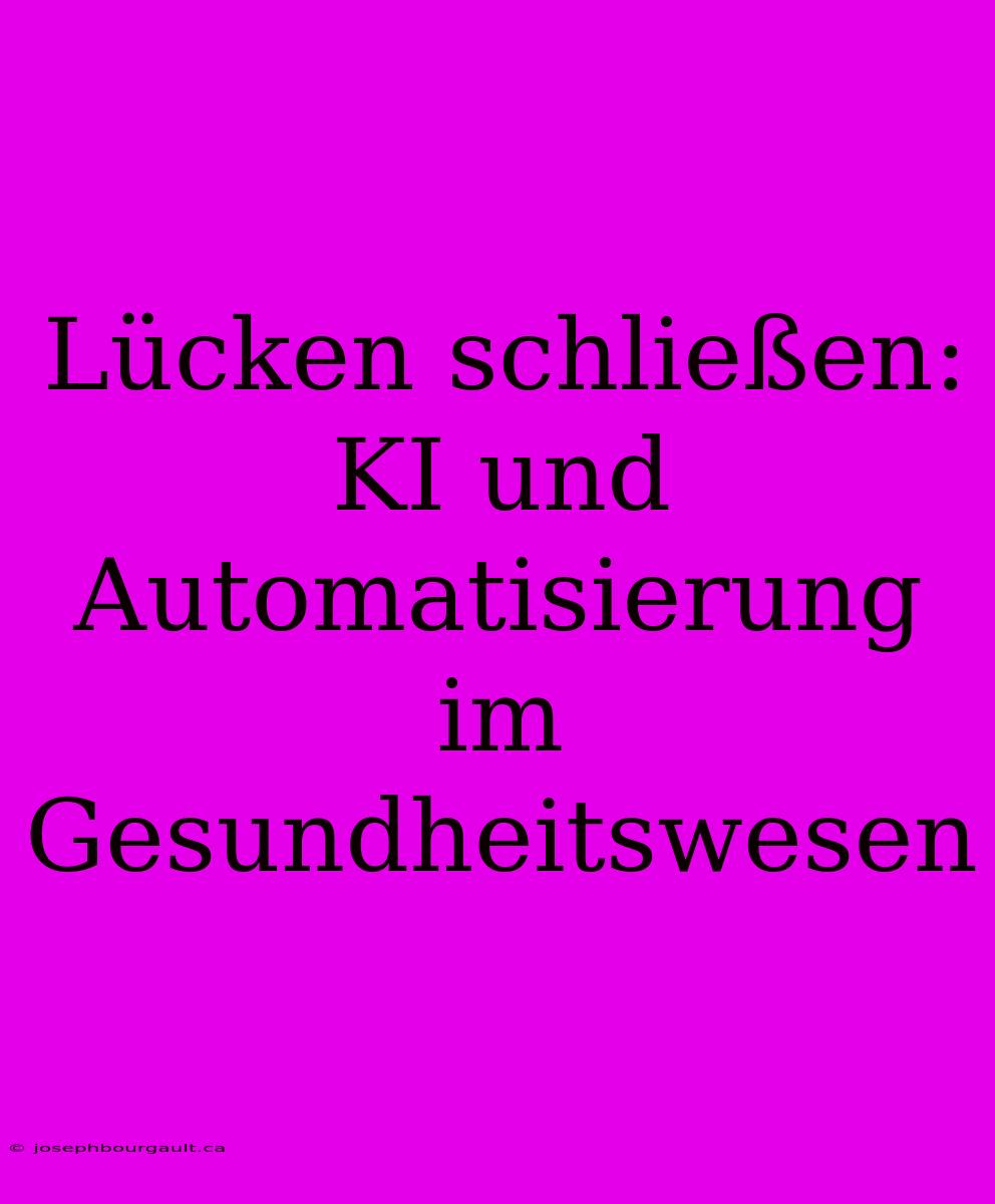 Lücken Schließen: KI Und Automatisierung Im Gesundheitswesen