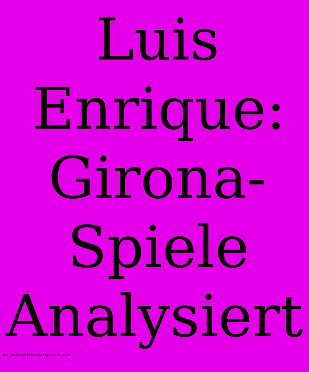 Luis Enrique: Girona-Spiele Analysiert