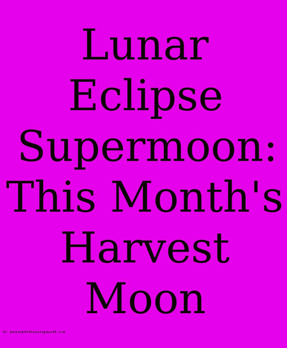 Lunar Eclipse Supermoon: This Month's Harvest Moon