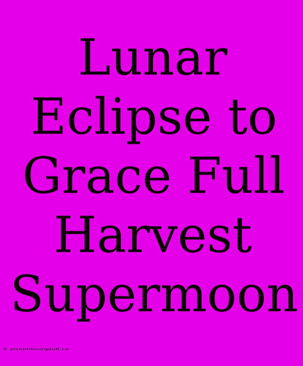 Lunar Eclipse To Grace Full Harvest Supermoon