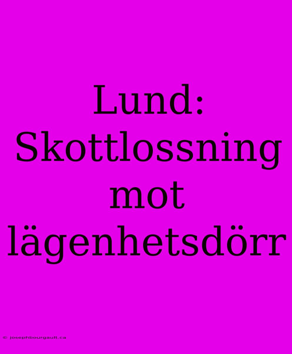 Lund: Skottlossning Mot Lägenhetsdörr