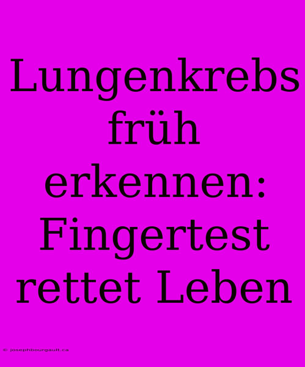 Lungenkrebs Früh Erkennen: Fingertest Rettet Leben