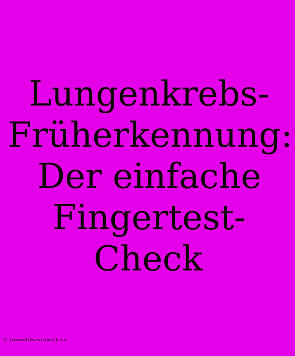 Lungenkrebs-Früherkennung: Der Einfache Fingertest-Check