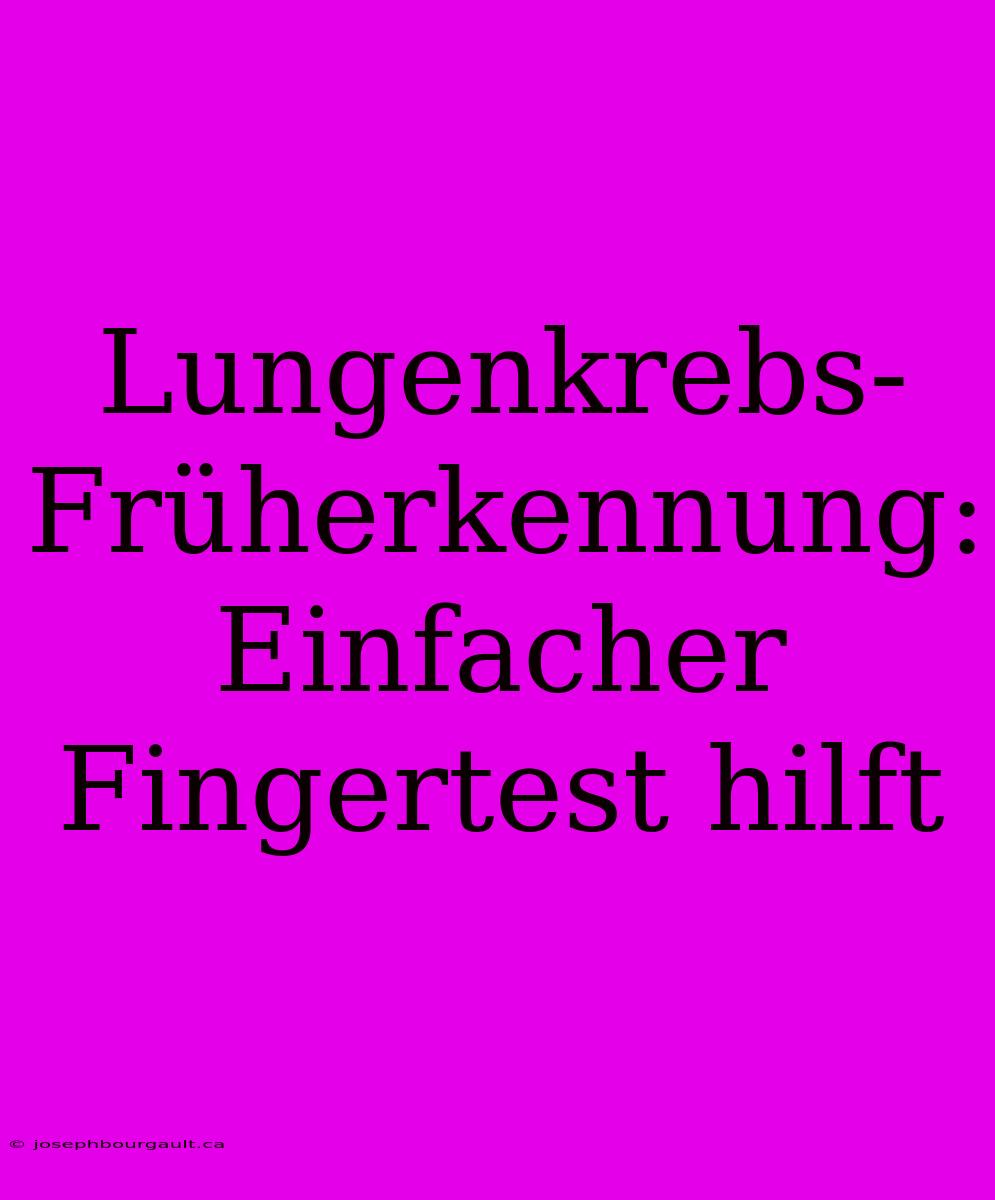 Lungenkrebs-Früherkennung: Einfacher Fingertest Hilft