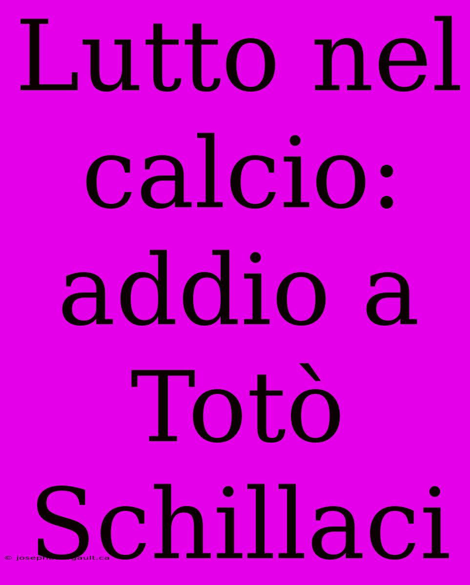 Lutto Nel Calcio: Addio A Totò Schillaci