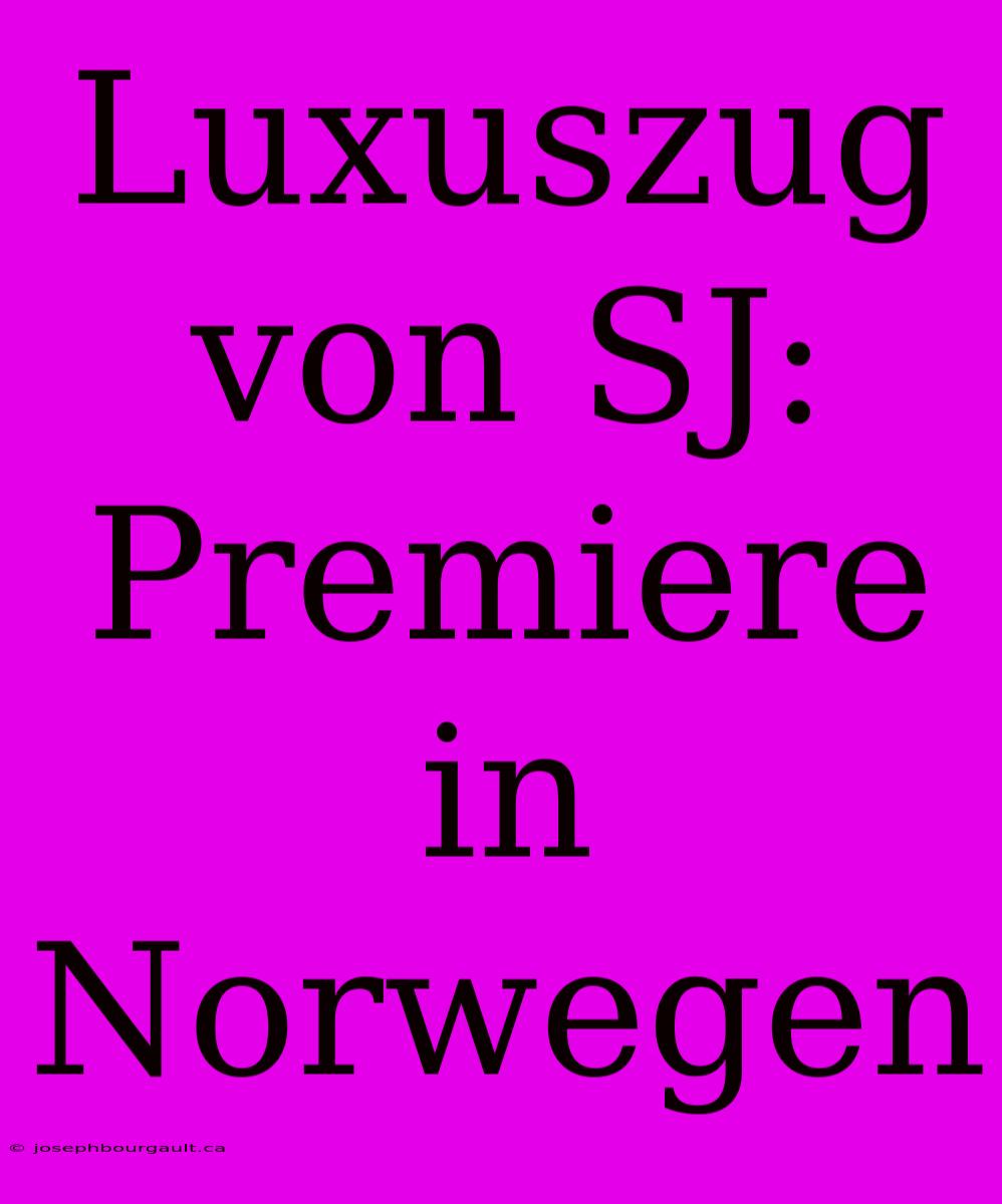 Luxuszug Von SJ: Premiere In Norwegen