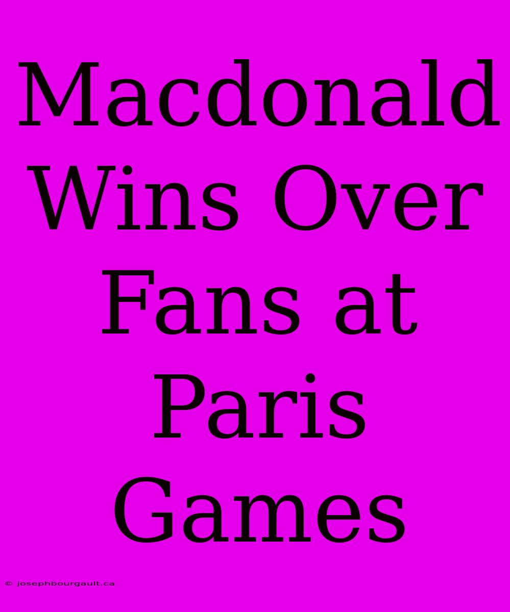 Macdonald Wins Over Fans At Paris Games