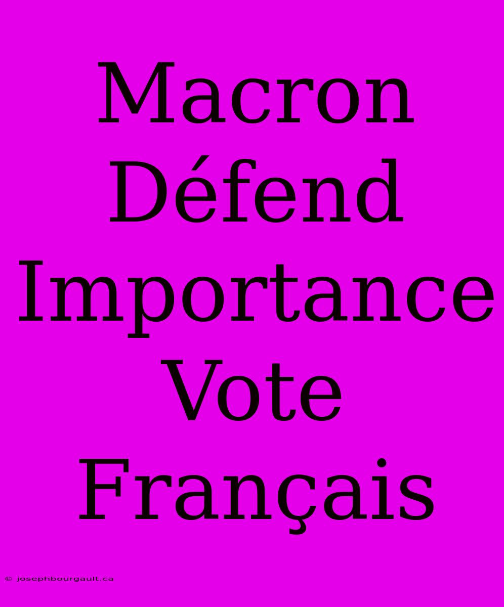 Macron Défend Importance Vote Français