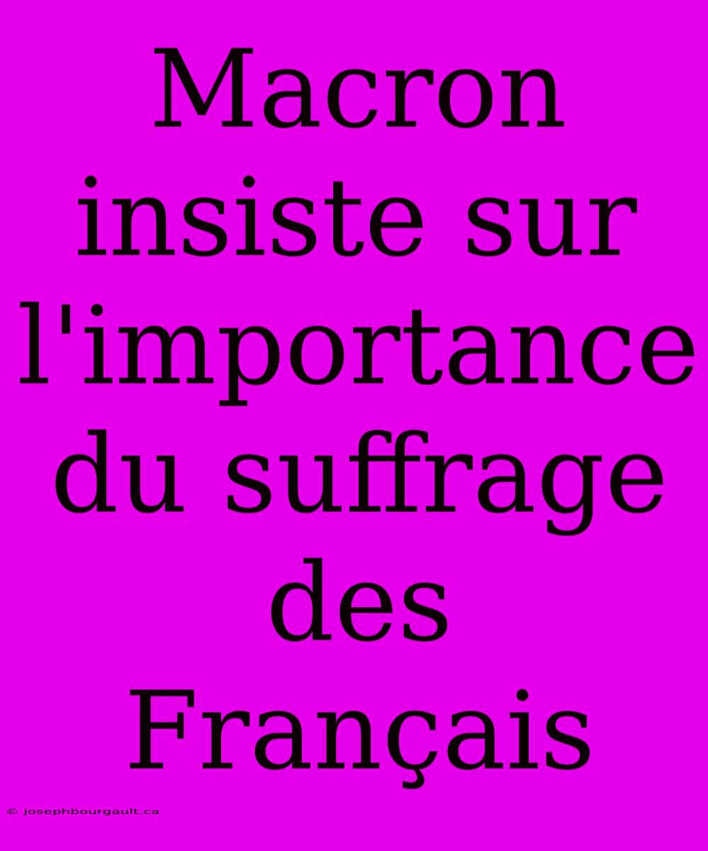 Macron Insiste Sur L'importance Du Suffrage Des Français