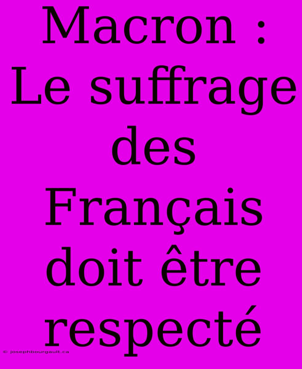 Macron : Le Suffrage Des Français Doit Être Respecté