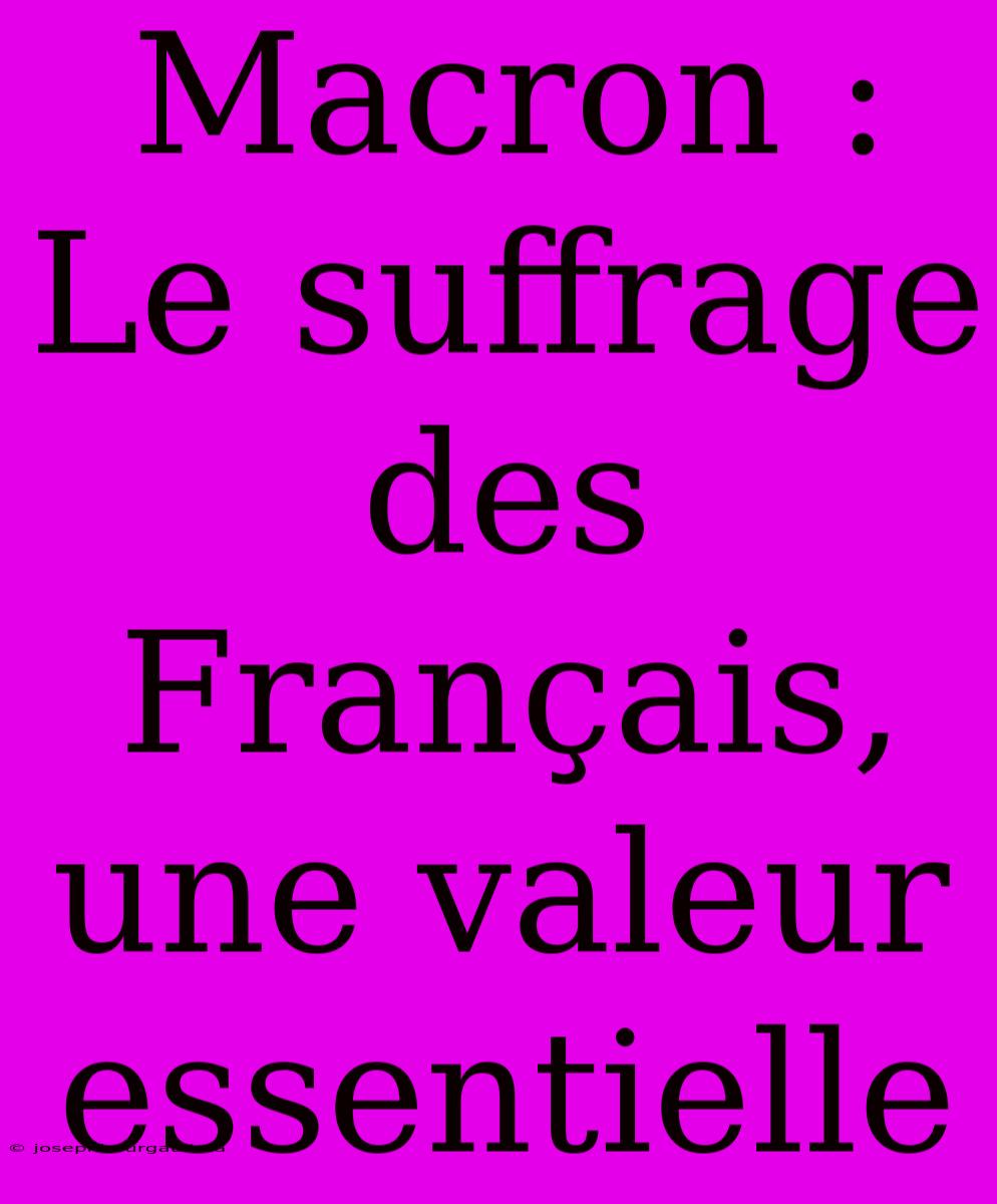 Macron : Le Suffrage Des Français, Une Valeur Essentielle