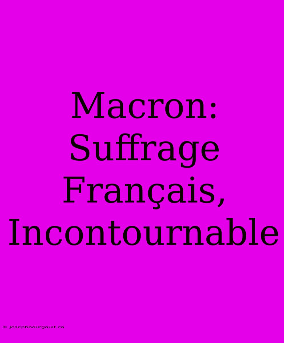 Macron: Suffrage Français, Incontournable