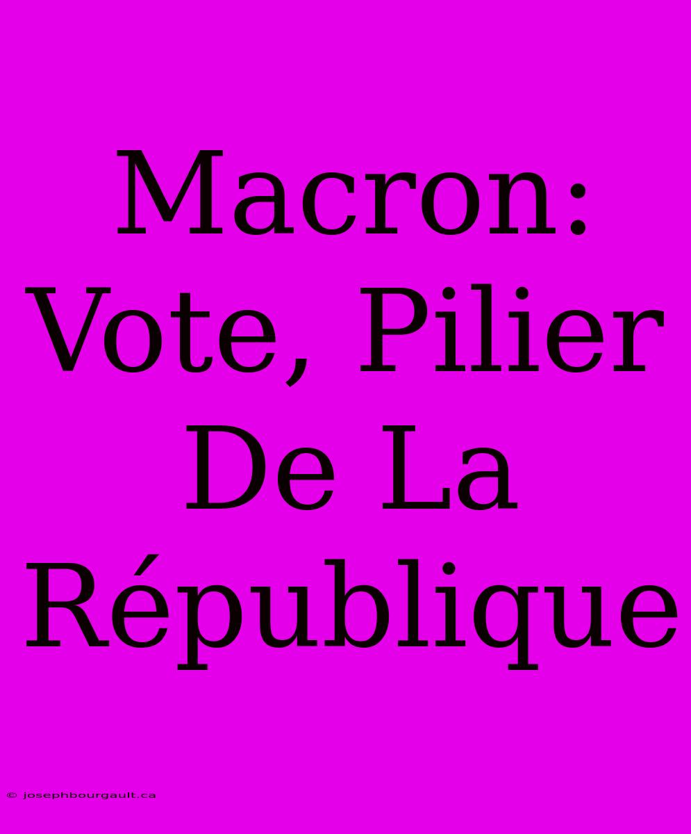 Macron: Vote, Pilier De La République