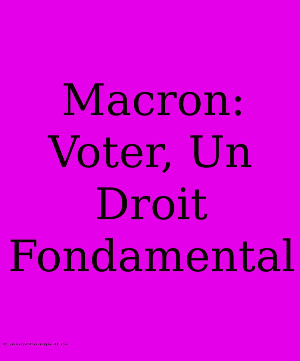 Macron: Voter, Un Droit Fondamental