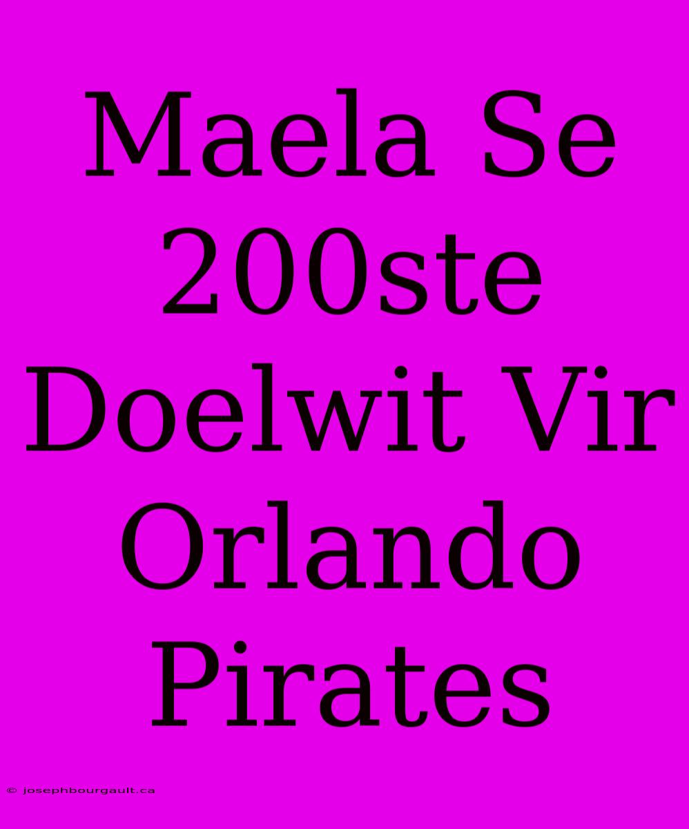 Maela Se 200ste Doelwit Vir Orlando Pirates