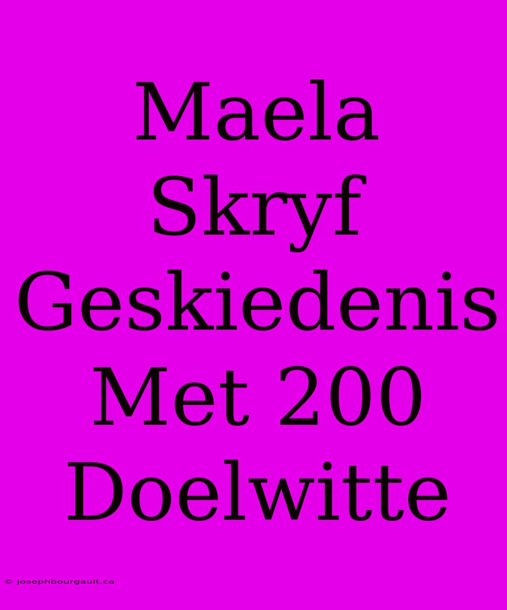 Maela Skryf Geskiedenis Met 200 Doelwitte