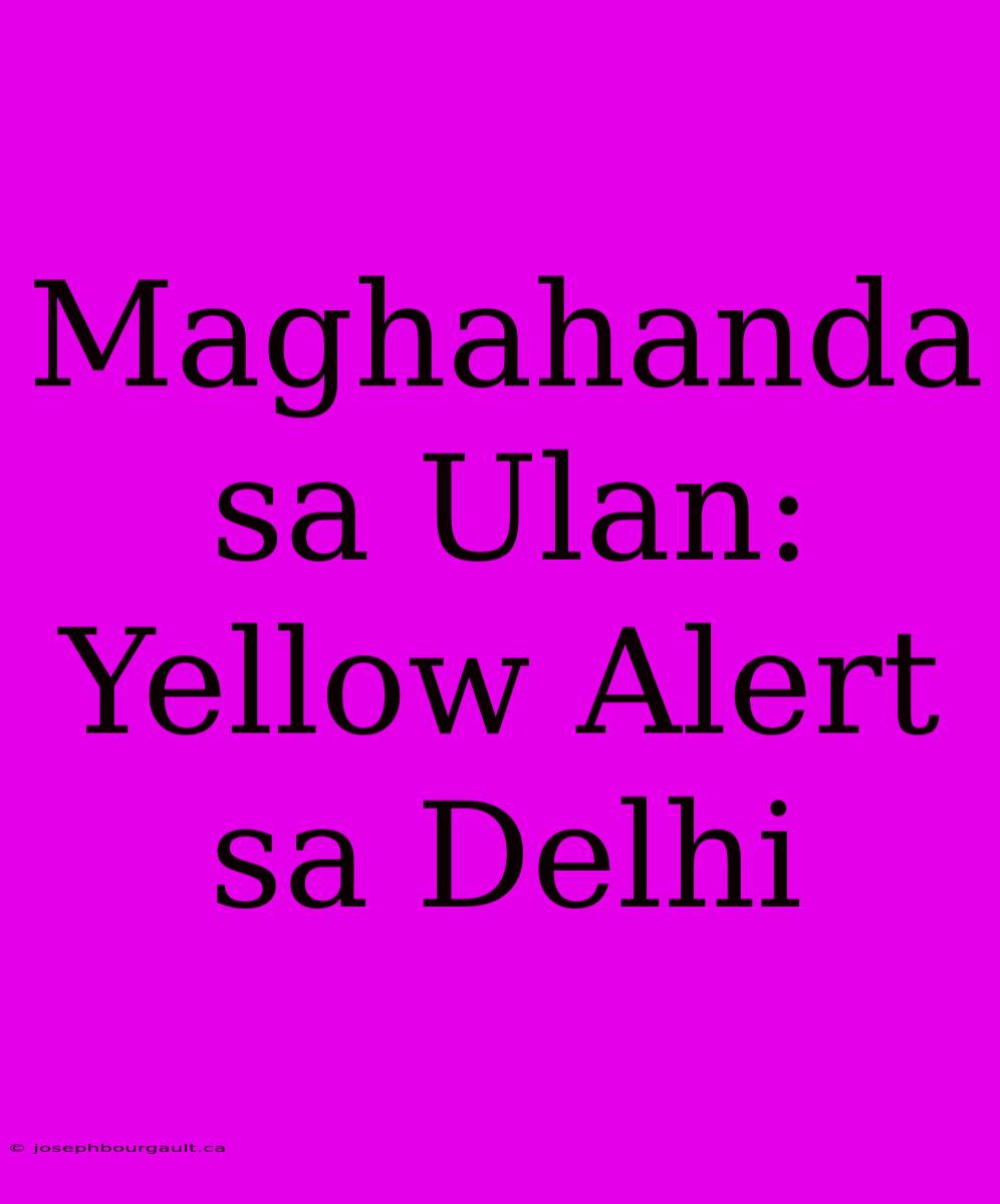 Maghahanda Sa Ulan: Yellow Alert Sa Delhi