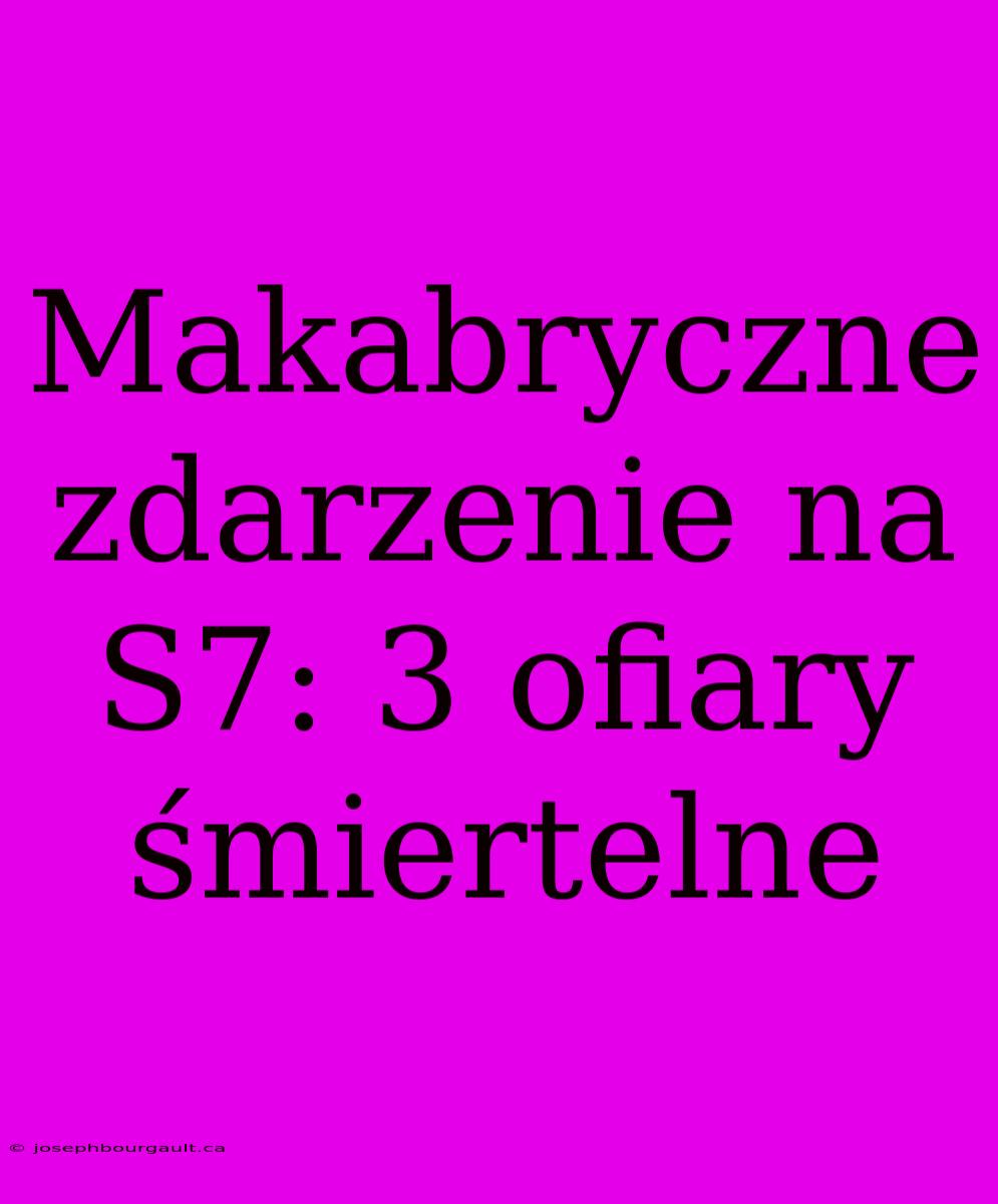 Makabryczne Zdarzenie Na S7: 3 Ofiary Śmiertelne