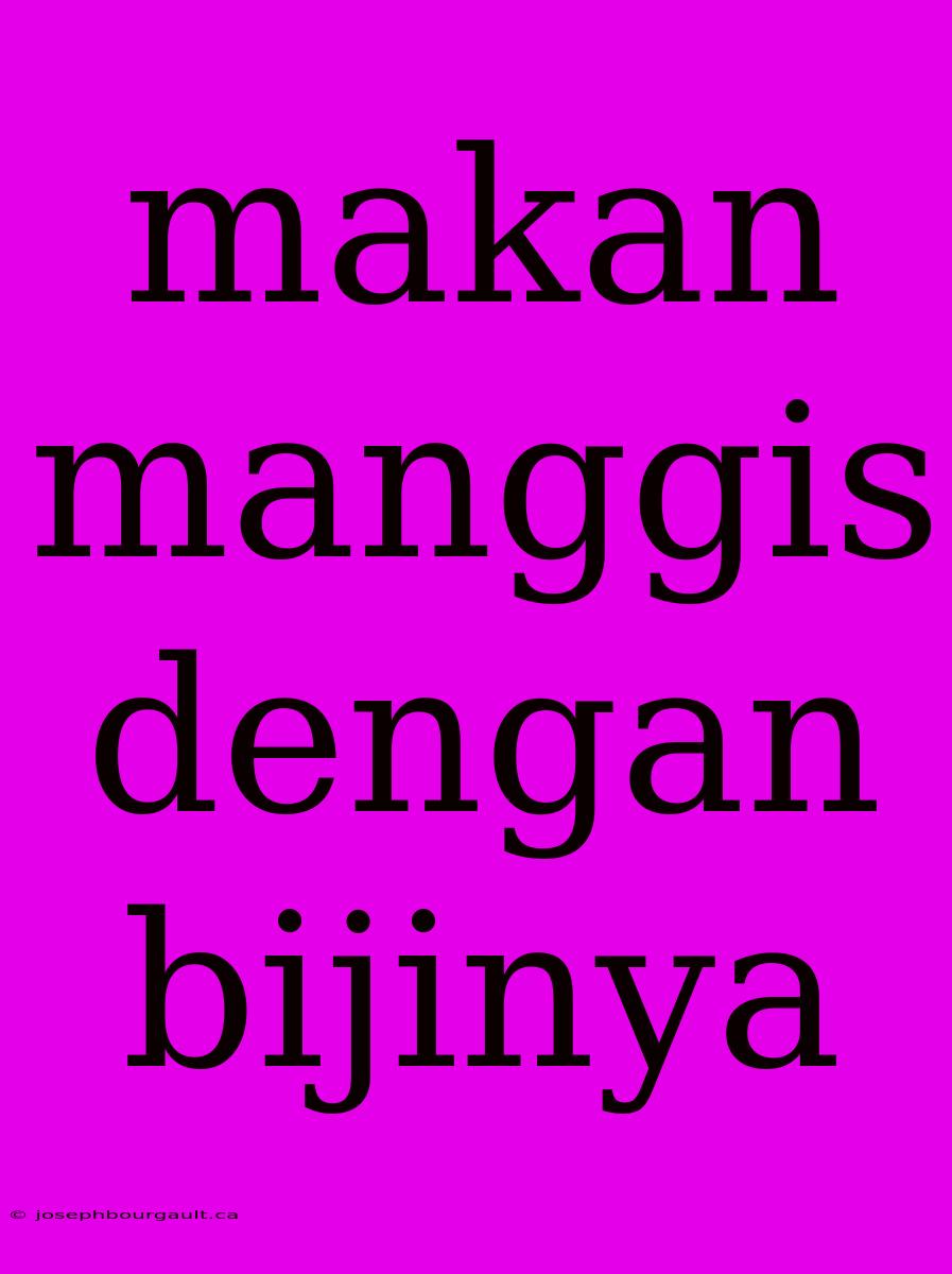 Makan Manggis Dengan Bijinya