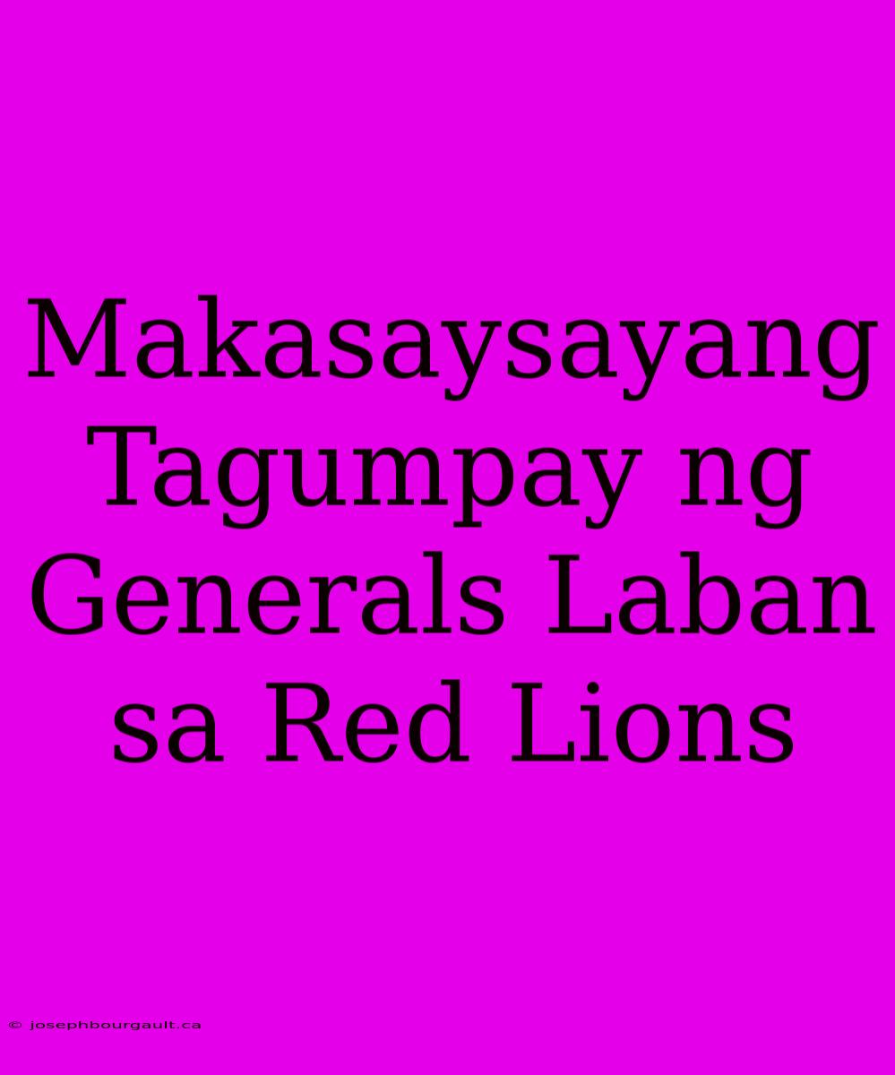 Makasaysayang Tagumpay Ng Generals Laban Sa Red Lions