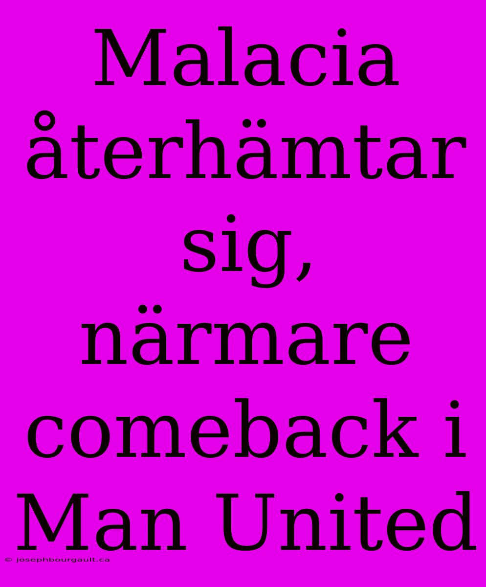 Malacia Återhämtar Sig, Närmare Comeback I Man United