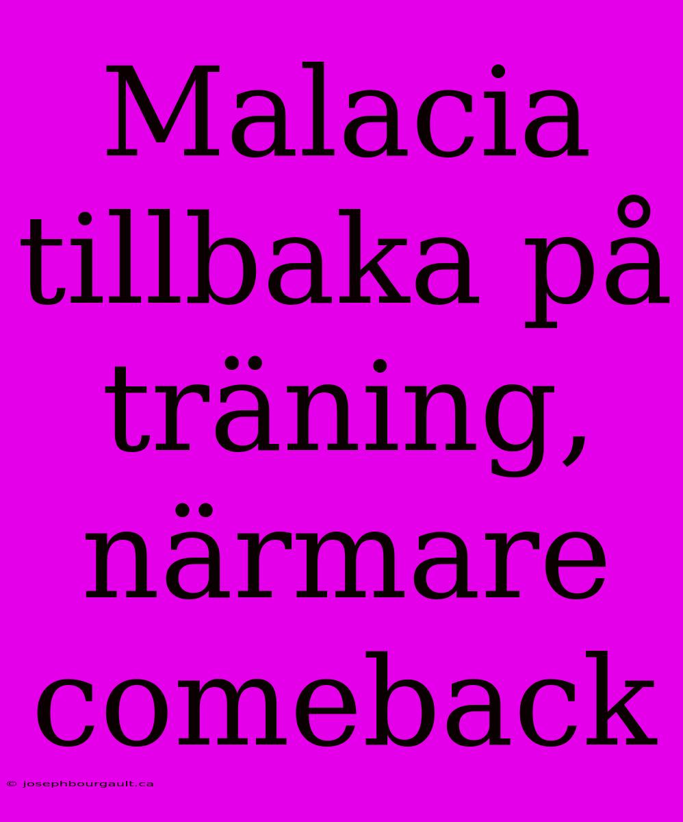 Malacia Tillbaka På Träning, Närmare Comeback