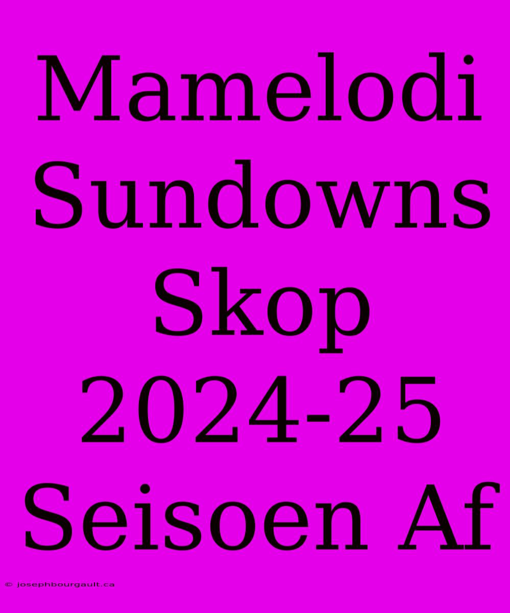 Mamelodi Sundowns Skop 2024-25 Seisoen Af