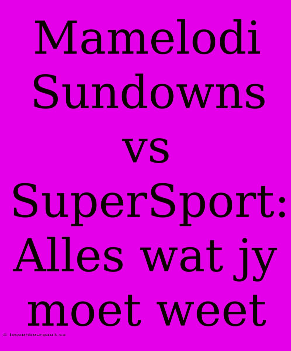 Mamelodi Sundowns Vs SuperSport: Alles Wat Jy Moet Weet