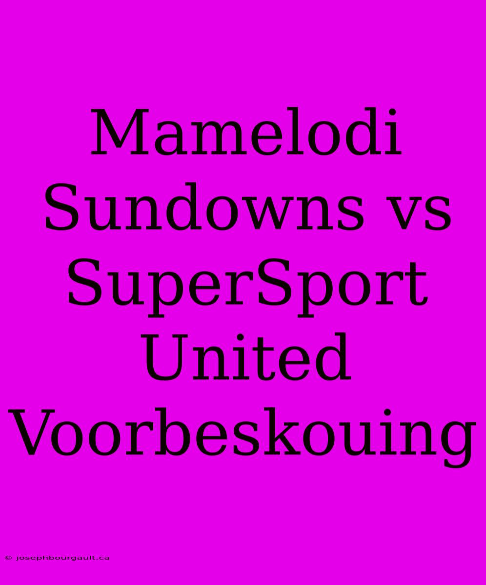 Mamelodi Sundowns Vs SuperSport United Voorbeskouing