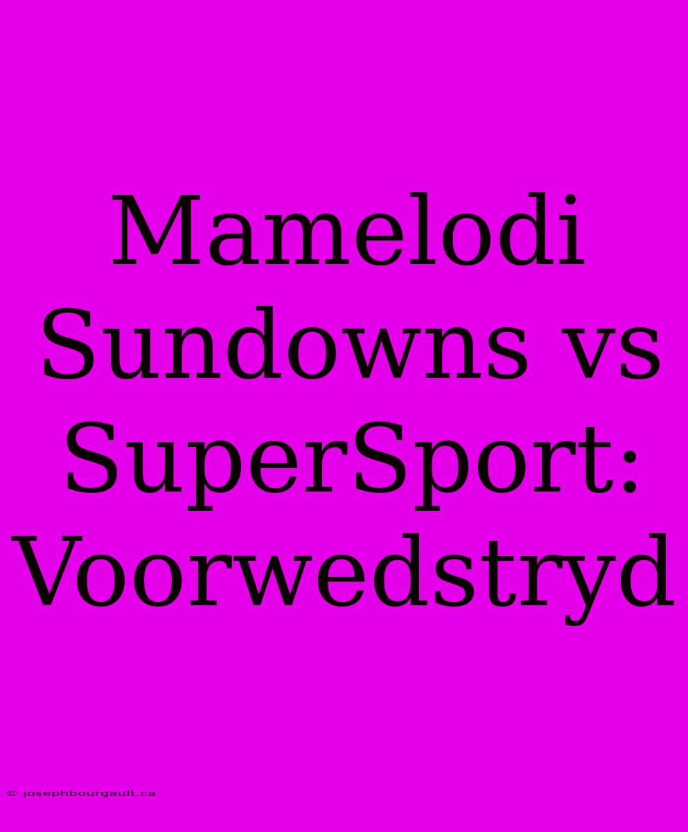 Mamelodi Sundowns Vs SuperSport: Voorwedstryd