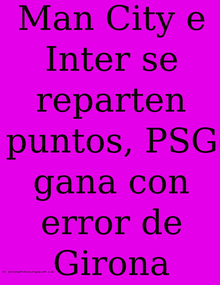 Man City E Inter Se Reparten Puntos, PSG Gana Con Error De Girona