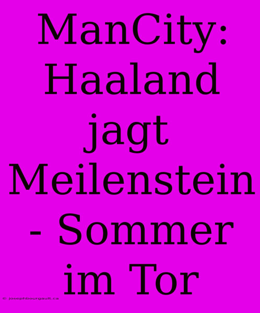 ManCity: Haaland Jagt Meilenstein - Sommer Im Tor