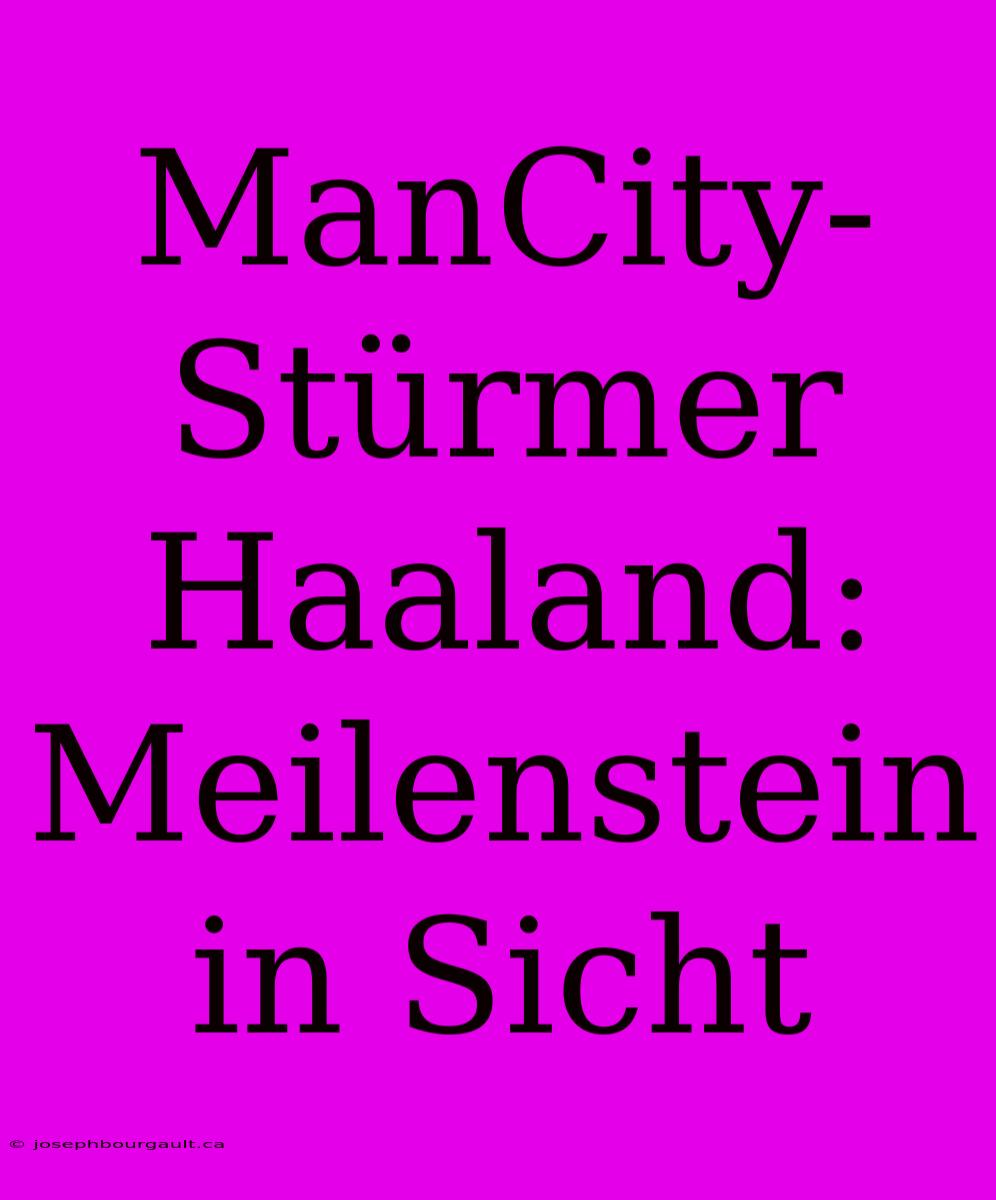 ManCity-Stürmer Haaland: Meilenstein In Sicht