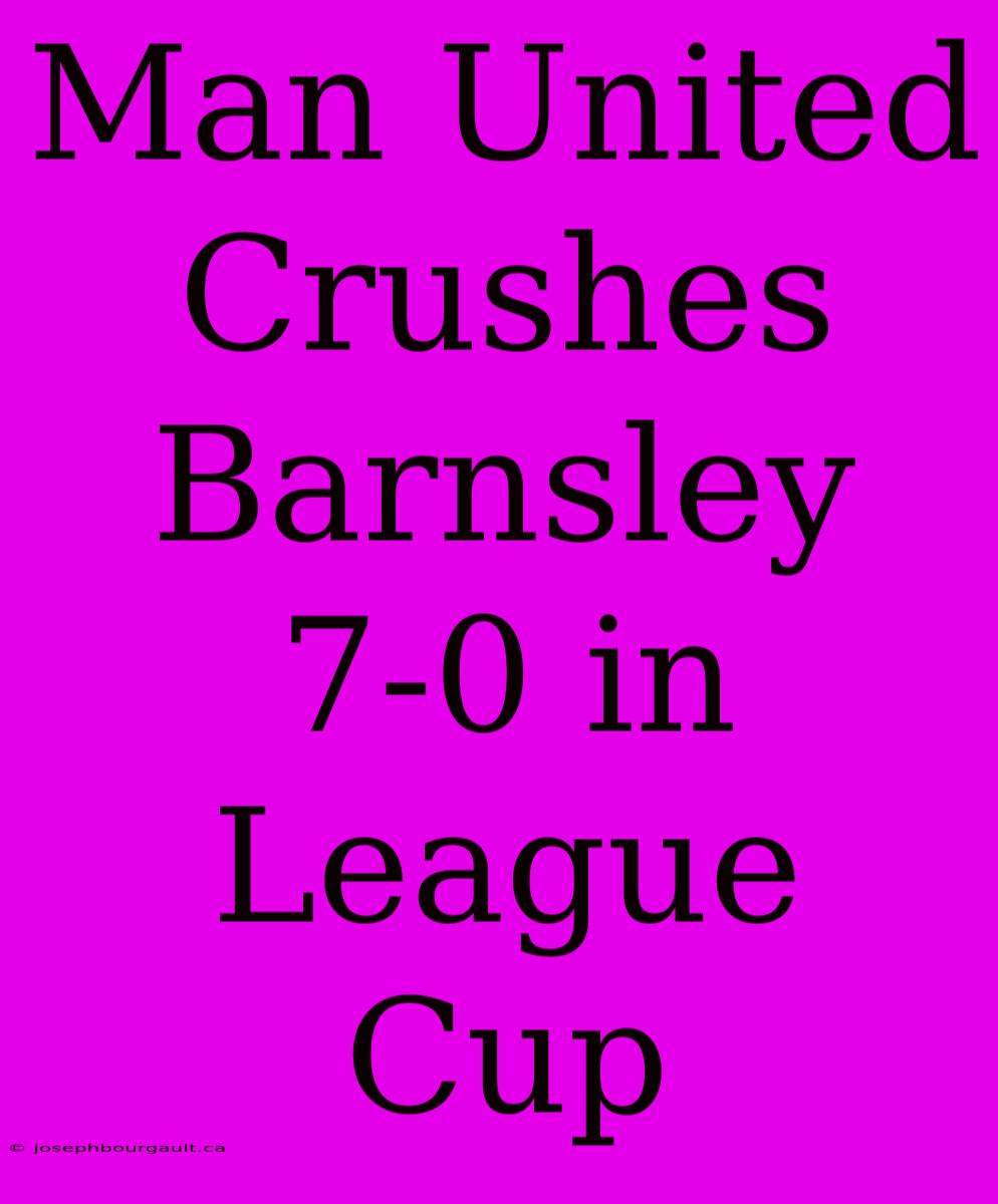 Man United Crushes Barnsley 7-0 In League Cup