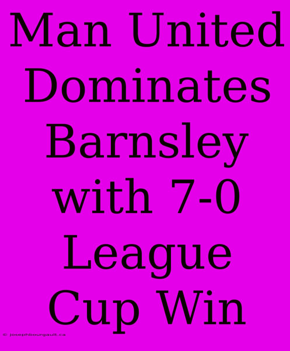 Man United Dominates Barnsley With 7-0 League Cup Win