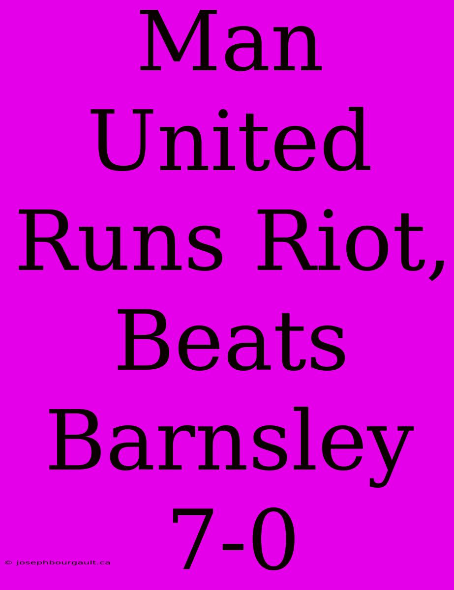 Man United Runs Riot, Beats Barnsley 7-0