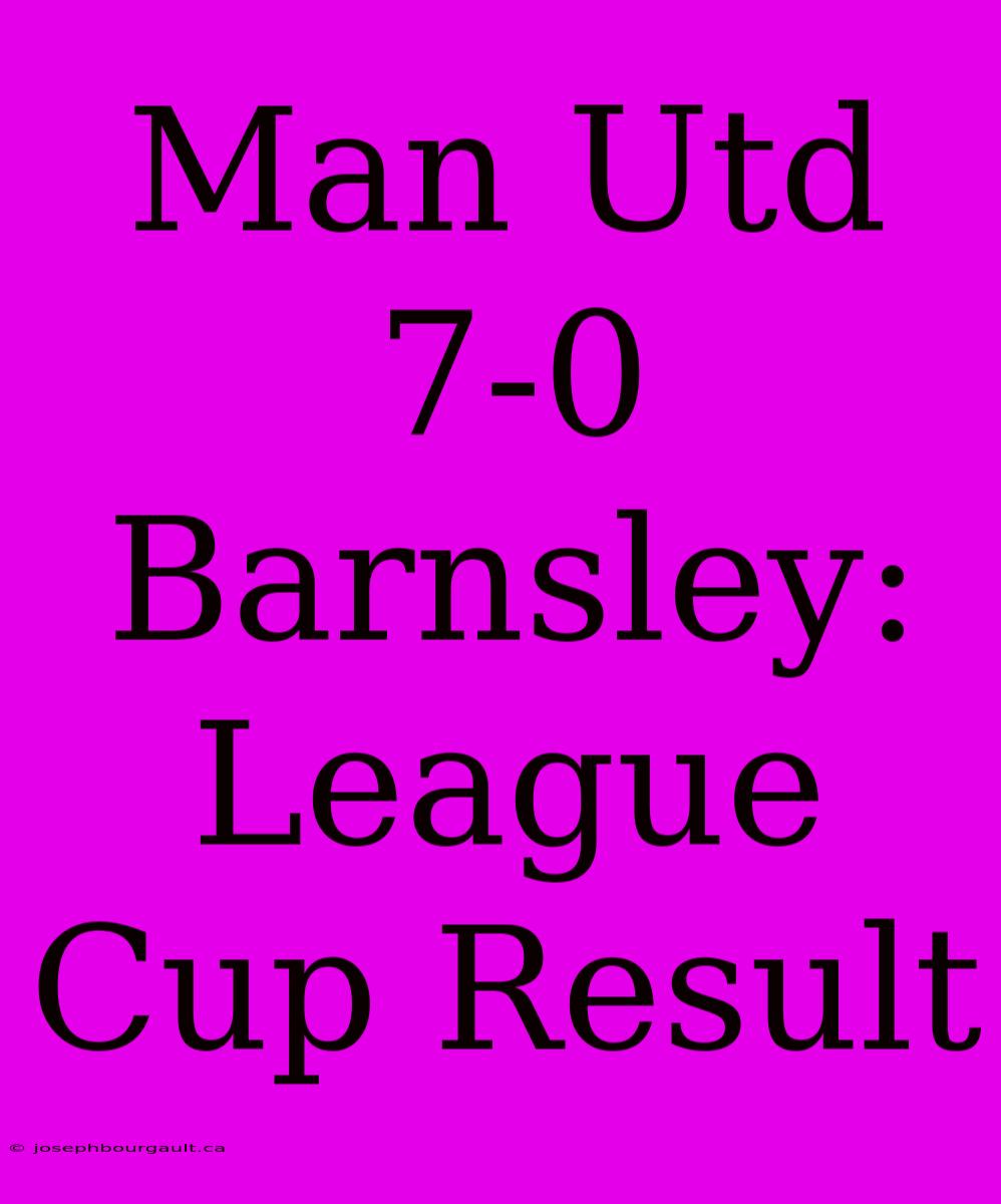 Man Utd 7-0 Barnsley: League Cup Result