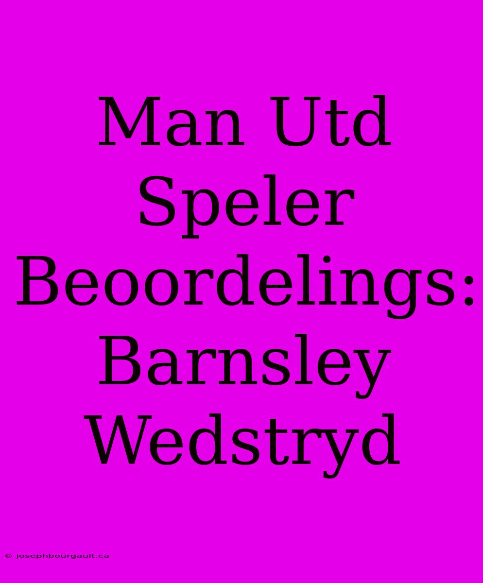 Man Utd Speler Beoordelings: Barnsley Wedstryd