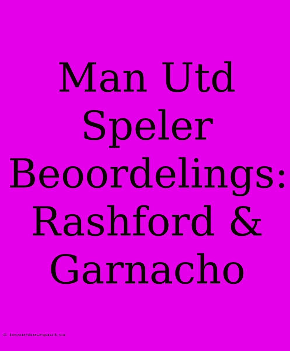 Man Utd Speler Beoordelings: Rashford & Garnacho