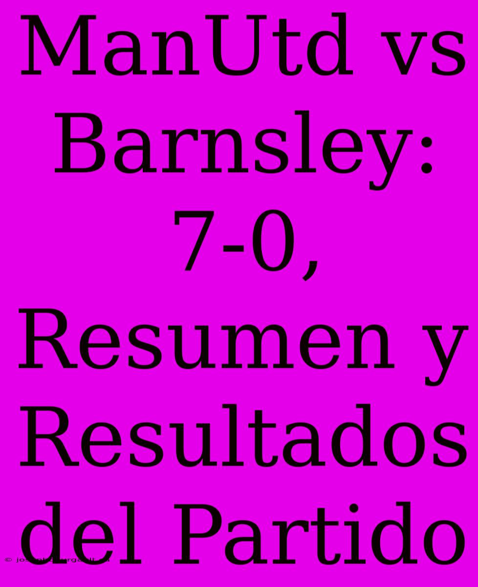 ManUtd Vs Barnsley: 7-0, Resumen Y Resultados Del Partido