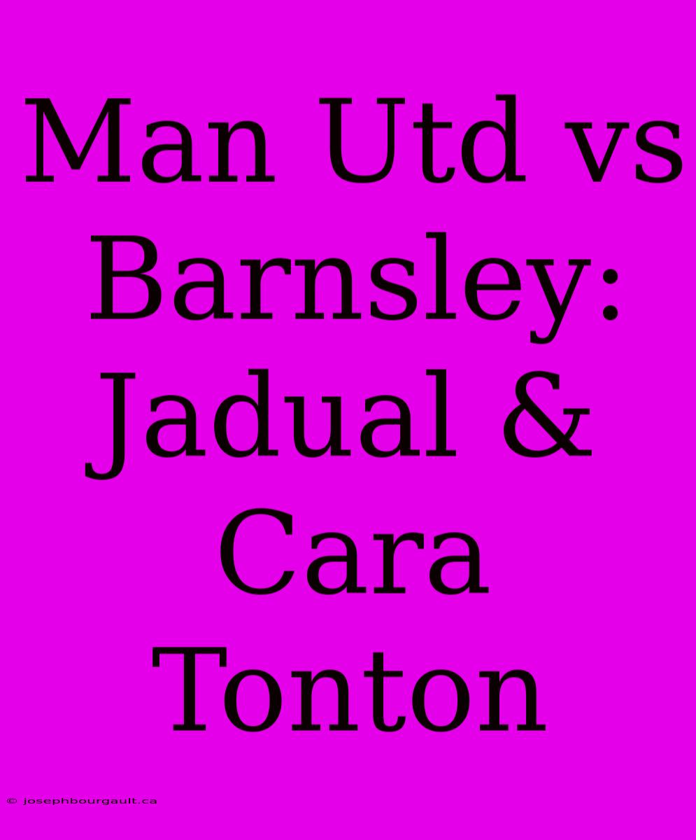 Man Utd Vs Barnsley: Jadual & Cara Tonton