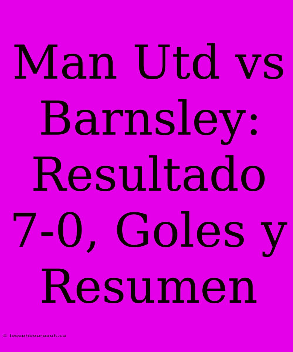 Man Utd Vs Barnsley: Resultado 7-0, Goles Y Resumen