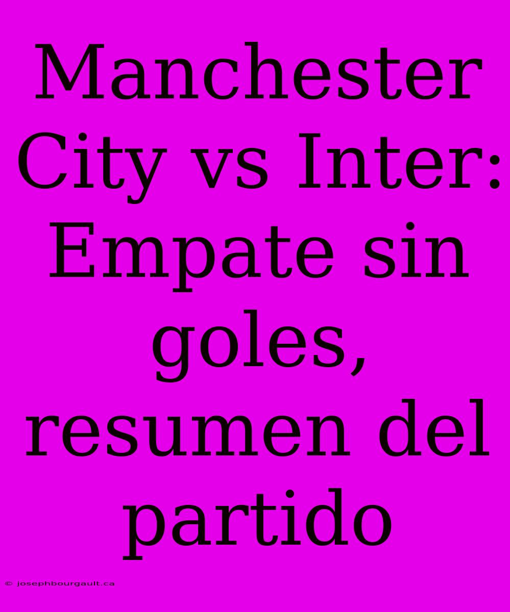 Manchester City Vs Inter: Empate Sin Goles, Resumen Del Partido