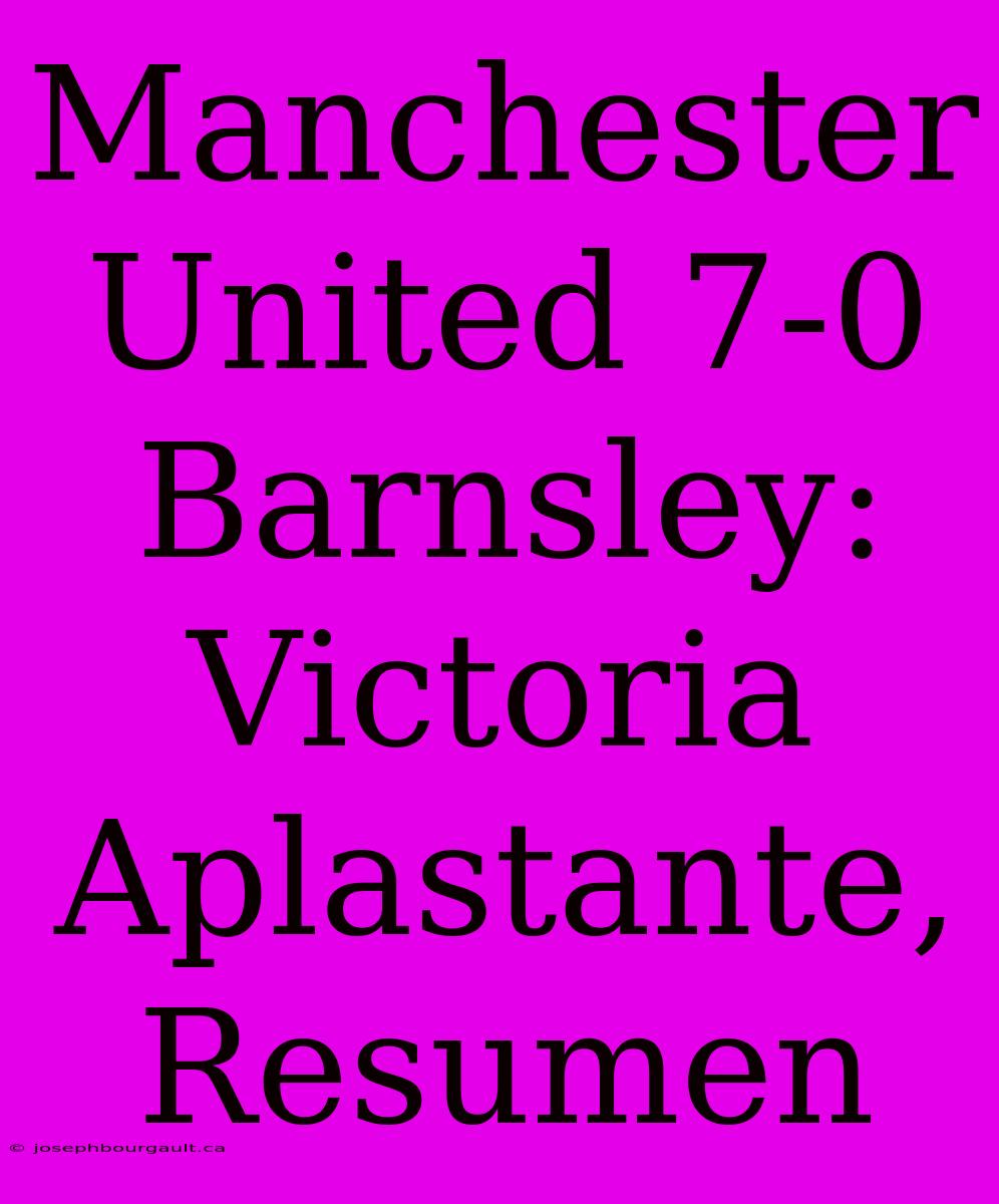 Manchester United 7-0 Barnsley: Victoria Aplastante, Resumen