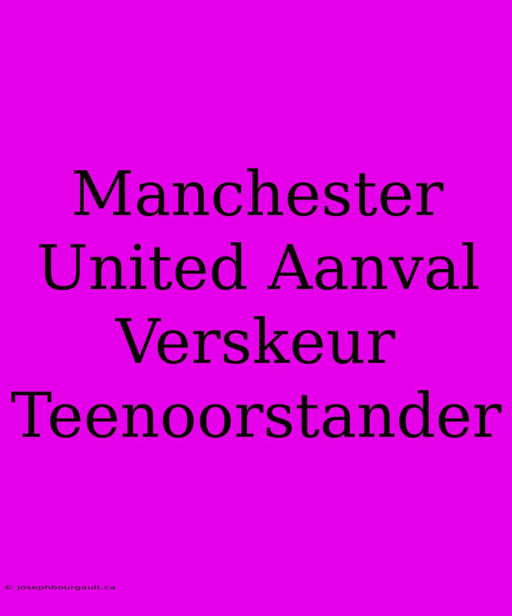 Manchester United Aanval Verskeur Teenoorstander