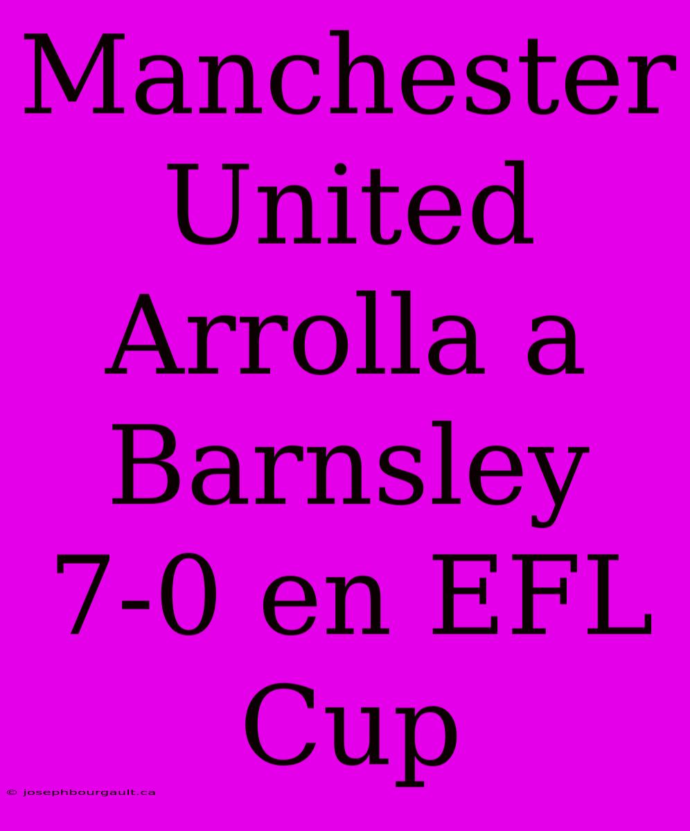 Manchester United Arrolla A Barnsley 7-0 En EFL Cup