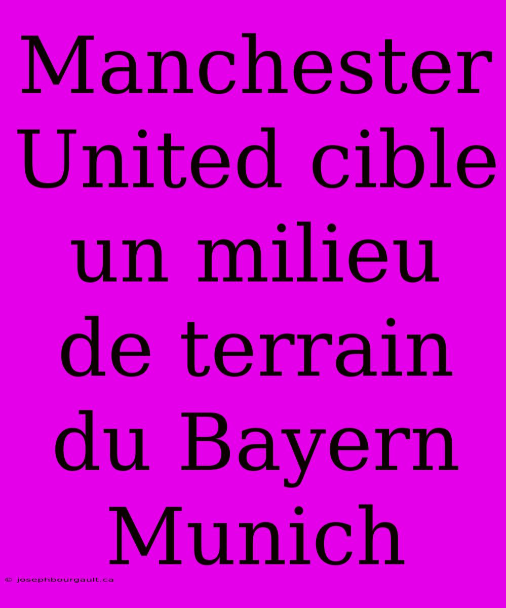 Manchester United Cible Un Milieu De Terrain Du Bayern Munich