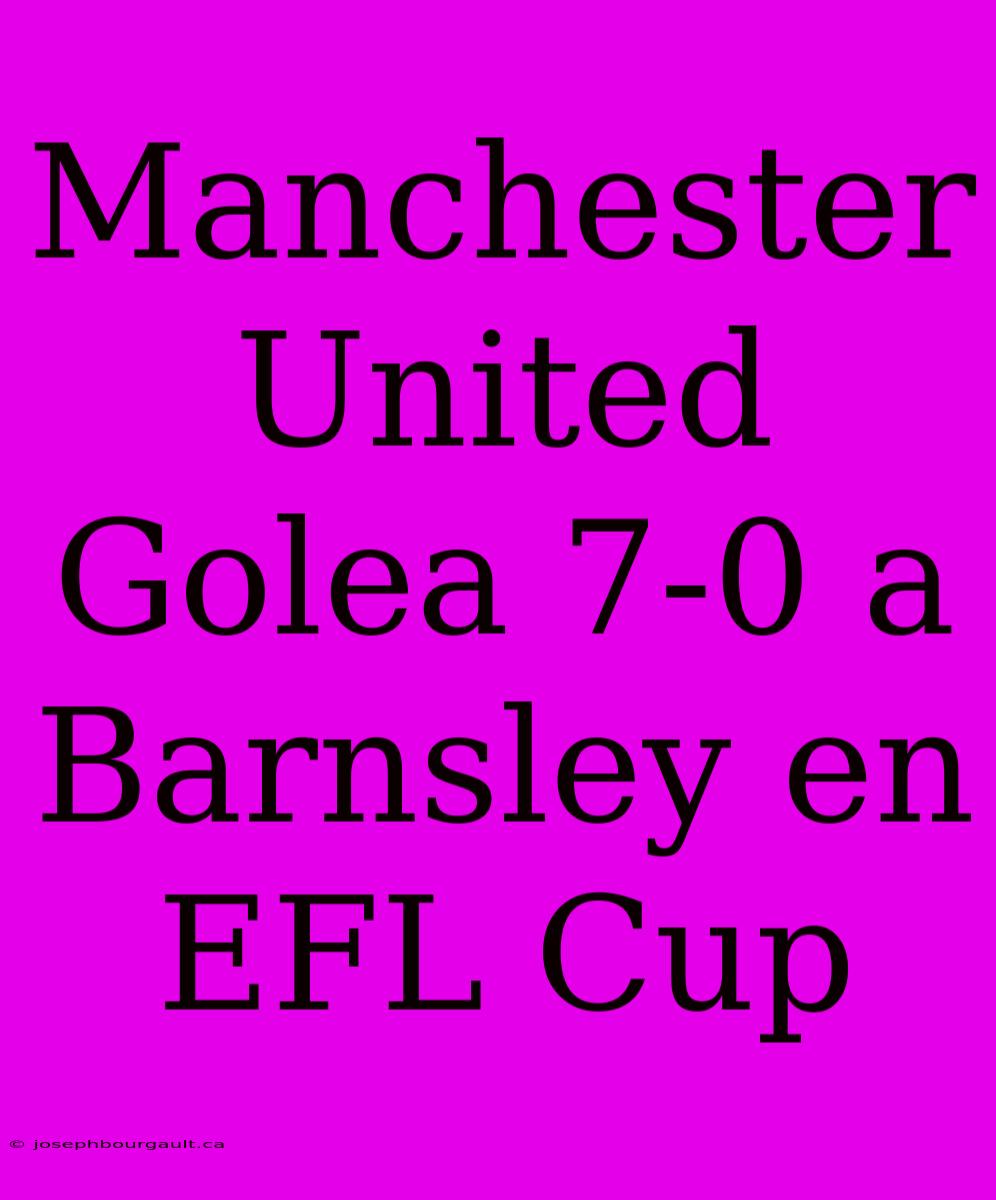 Manchester United Golea 7-0 A Barnsley En EFL Cup