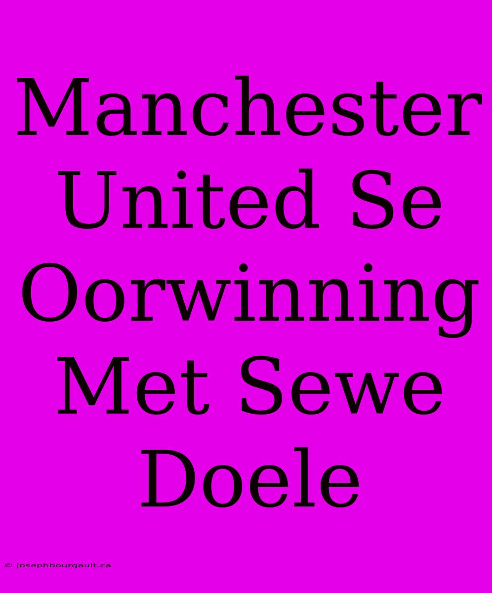 Manchester United Se Oorwinning Met Sewe Doele