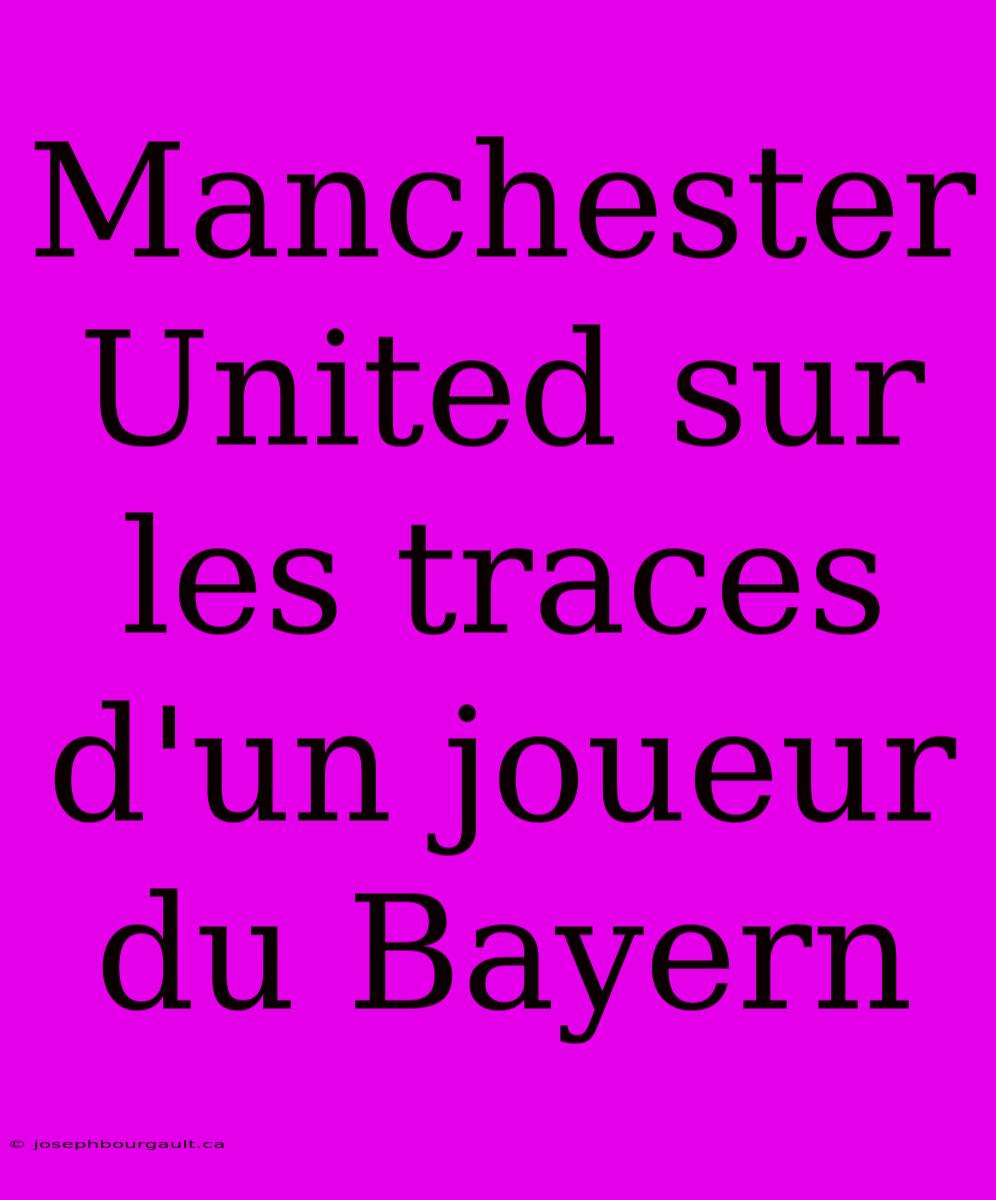 Manchester United Sur Les Traces D'un Joueur Du Bayern